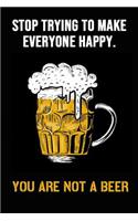 Stop Trying To Make Everyone Happy - You Are Not A Beer