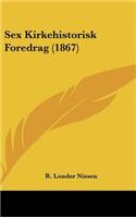 Sex Kirkehistorisk Foredrag (1867)