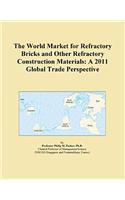 The World Market for Refractory Bricks and Other Refractory Construction Materials: A 2011 Global Trade Perspective