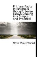 Primary Facts in Religious Thought Seven Essays Dealing in a Simple and Practical