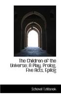 The Children of the Universe; A Play, PROLOG, Five Acts, Epilog
