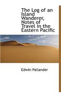 The Log of an Island Wanderer, Notes of Travel in the Eastern Pacific