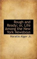 Rough and Ready; Or, Life Among the New York Newsboys