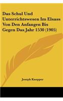 Schul Und Unterrichtswesen Im Elsass Von Den Anfangen Bis Gegen Das Jahr 1530 (1905)
