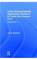 Using Developmentally Appropriate Practices to Teach the Common Core