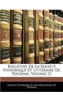 Bulletins de La Societe Historique Et Litteraire de Tournai, Volume 21