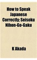 How to Speak Japanese Correctly; Seisoku Nihon-Go-Gaku