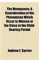 The Menopause; A Consideration of the Phenomena Which Occur to Women at the Close of the Child-Bearing Period