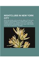 Nightclubs in New York City: Savoy Ballroom, Cafe Au Go Go, Cbgb, Cotton Club, Studio 54, Max's Kansas City, Irving Plaza, 21 Club, Crobar(English)