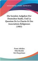 Die Sozialen Aufgaben Der Deutschen Stadte, Und La Question de la Charite Et Des Associations Religieuses (1903)