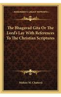 Bhagavad Gita or the Lord's Lay with References to the Christian Scriptures