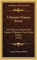 A Memoir of James Brown: With Obituary Notices and Tributes of Respect from Public Bodies (1856)