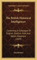The British Historical Intelligencer: Containing A Catalogue Of English, Scottish, Irish, And Welsh Historians (1829)(English)