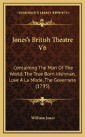 Jones's British Theatre V6: Containing The Man Of The World, The True Born Irishman, Love A La Mode, The Governess (1795)