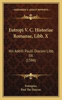 Eutropi V. C. Historiae Romanae, Libb. X