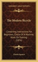 The Modern Bicycle: Containing Instructions For Beginners, Choice Of A Machine, Hints On Training (1876)(English)