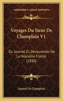 Voyages Du Sieur De Champlain V1: Ou Journal Es Decouvertes De La Nouvelle France (1830)(French)