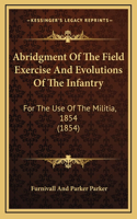 Abridgment Of The Field Exercise And Evolutions Of The Infantry: For The Use Of The Militia, 1854 (1854)
