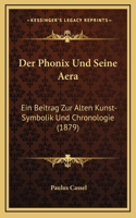 Der Phonix Und Seine Aera: Ein Beitrag Zur Alten Kunst-Symbolik Und Chronologie (1879)