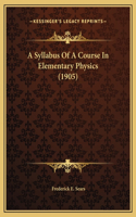 A Syllabus Of A Course In Elementary Physics (1905)