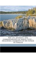 The Life, Journals, and Correspondence of Samuel Pepys ... Including a Narrative of His Voyage to Tangier Volume 1