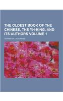 The Oldest Book of the Chinese, the Yh-King, and Its Authors Volume 1: (English)