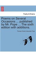 Poems on Several Occasions ... Published by Mr. Pope ... the Sixth Edition with Additions.