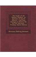 Guide of the Hebrew Student, an Epitome of Sacred History, with Easy Passages in Hebrew Ed. by H.H. Bernard