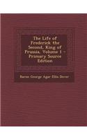 The Life of Frederick the Second, King of Prussia, Volume 1
