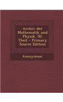 Archiv Der Mathematik Und Physik. 50. Theil