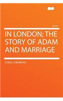 In London; The Story of Adam and Marriage