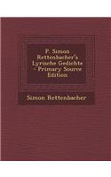 P. Simon Rettenbacher's Lyrische Gedichte - Primary Source Edition