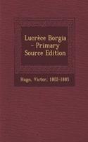 Lucrèce Borgia - Primary Source Edition