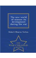 The New World of Science; Its Development During the War - War College Series
