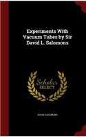 Experiments with Vacuum Tubes by Sir David L. Salomons