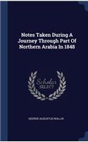 Notes Taken During A Journey Through Part Of Northern Arabia In 1848