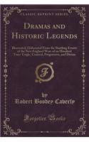 Dramas and Historic Legends: Illustrated; Elaborated from the Startling Events of the New England Wars of an Hundred Years Tragic, Comical, Progressive, and Divine (Classic Reprint): Illustrated; Elaborated from the Startling Events of the New England Wars of an Hundred Years Tragic, Comical, Progressive, and Divine (Classic Repr