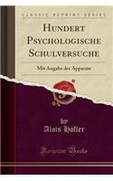 Hundert Psychologische Schulversuche: Mit Angabe Der Apparate (Classic Reprint)