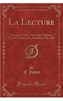 La Lecture: Romans, Contes, Nouvelles, Poï¿½sies, Variï¿½tï¿½s, Fantaisies, Actualitï¿½s, Etc., Etc (Classic Reprint)