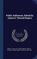 Public Addresses. Edited by James E. Thorold Rogers