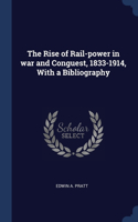 Rise of Rail-power in war and Conguest, 1833-1914, With a Bibliography