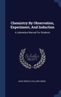 Chemistry By Observation, Experiment, And Induction: A Laboratory Manual For Students