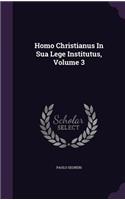 Homo Christianus in Sua Lege Institutus, Volume 3
