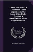 List Of The Plans Of Abandoned Mines Deposited In The Home Office Under The Coal & Metalliferous Mines Regulation Acts