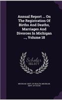 Annual Report ... on the Registration of Births and Deaths, Marriages and Divorces in Michigan ..., Volume 18