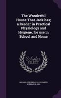 The Wonderful House That Jack has; a Reader in Practical Physiology and Hygiene, for use in School and Home