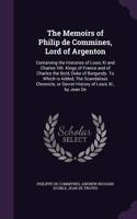 Memoirs of Philip de Commines, Lord of Argenton: Containing the Histories of Louis XI and Charles VIII. Kings of France and of Charles the Bold, Duke of Burgundy. To Which is Added, The Scandalous 