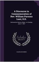 Discourse in Commemoration of Rev. William Parsons Lunt, D.D.: Delivered at Quincy, Mass., on Sunday, June 7, 1857