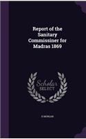 Report of the Sanitary Commissiner for Madras 1869: (English)