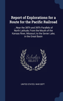 Report of Explorations for a Route for the Pacific Railroad: ...Near the 38Th and 39Th Parallels of North Latitude, From the Mouth of the Kansas River, Missouri, to the Sevier Lake, in the Great Basin